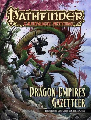 Pathfinder Campaign Setting: Dragon Empires Gazetteer - James Jacobs, Dave Gross, Rob McCreary